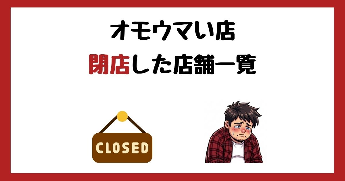 【2026年最新】閉店したオモウマい店一覧！